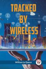 Tracked By Wireless af Le Queux William