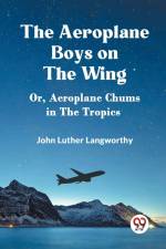 The Aeroplane Boys on the Wing Or, Aeroplane Chums in the Tropics af Luther Langworthy John
