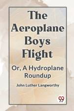 The Aeroplane Boys Flight Or, A Hydroplane Roundup af Luther Langworthy John
