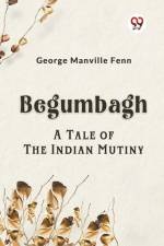 Begumbagh A Tale Of The Indian Mutiny af Manville Fenn George