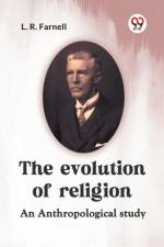 The Evolution Of Religion An Anthropological Study af Farnell L. R.