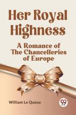 Her Royal Highness A Romance Of The Chancelleries Of Europe af Le Queux William