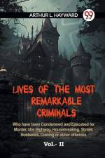 Lives Of The Most Remarkable Criminals Who Have Been Condemned And Executed For Murder, The Highway, Housebreaking, Street Robberies, Coining Or Other Offences Vol.- II af L. Hayward Arthur
