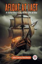 Afloat at Last A Sailor Boy's Log of His Life at Sea af Conroy Hutcheson John