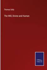 The Will, Divine and Human af Thomas Solly