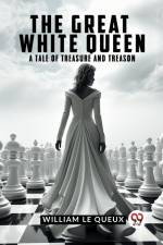 The Great White Queen A Tale Of Treasure And Treason af Le Queux William