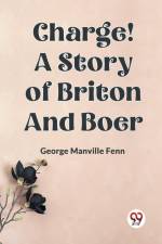 Charge! A Story of Briton and Boer af Manville Fenn George