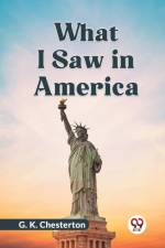 What I Saw In America af Chesterton G. K.