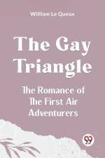 The Gay Triangle The Romance Of The First Air Adventurers af Le Queux William