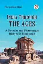 India Through The Ages A Popular And Picturesque History Of Hindustan af Annie Steel Flora