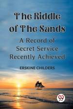 The Riddle Of The Sands A Record of Secret Service Recently Achieved af Childers Erskine