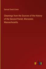 Gleanings from the Sources of the History of the Second Parish, Worcester, Massachusetts af Samuel Swett Green