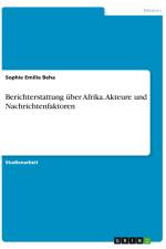 Berichterstattung über Afrika. Akteure und Nachrichtenfaktoren af Sophie Emilie Beha