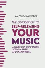The Guidebook to Self-Releasing Your Music af Matthew Whiteside