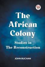 The African Colony Studies in the Reconstruction af Buchan John