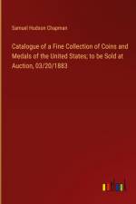 Catalogue of a Fine Collection of Coins and Medals of the United States; to be Sold at Auction, 03/20/1883