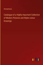 Catalogue of a Highly Important Collection of Modern Pictures and Water-colour Drawings af ANONYMOUS