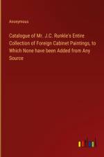 Catalogue of Mr. J.C. Runkle's Entire Collection of Foreign Cabinet Paintings, to Which None have been Added from Any Source af Anonymous