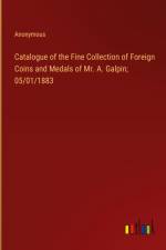 Catalogue of the Fine Collection of Foreign Coins and Medals of Mr. A. Galpin; 05/01/1883 af ANONYMOUS