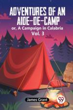 Adventures Of An Aide-De-Camp Or, A Campaign In Calabria Vol. 3 af Grant James