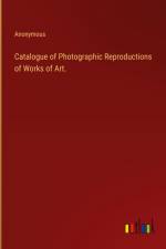 Catalogue of Photographic Reproductions of Works of Art. af ANONYMOUS