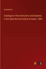 Catalogue of the Instructors and Students in the State Normal School at Salem, 1883 af Anonymous