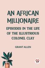 An African Millionaire Episodes in the Life of the Illustrious Colonel Clay af Allen Grant