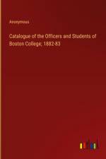 Catalogue of the Officers and Students of Boston College; 1882-83 af ANONYMOUS