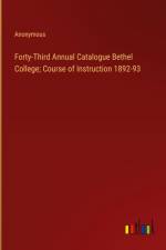 Forty-Third Annual Catalogue Bethel College; Course of Instruction 1892-93 af Anonymous