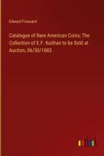 Catalogue of Rare American Coins; The Collection of E.F. Kuithan to be Sold at Auction, 06/30/1883 af Edward Frossard