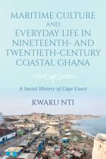 Maritime Culture and Everyday Life in Nineteenth- and Twentieth-Century Coastal Ghana af K. Nti