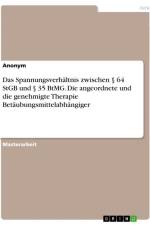 Das Spannungsverhältnis zwischen § 64 StGB und § 35 BtMG. Die angeordnete und die genehmigte Therapie Betäubungsmittelabhängiger af Anonymous