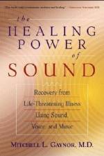 The Healing Power of Sound: Recovery from Life-Threatening Illness Using Sound, Voice, and Music af Mitchell L. Gaynor