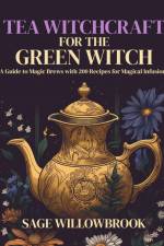 Tea Witchcraft for the Green Witch af Sage Willowbrook
