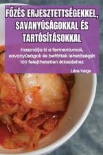 F¿ZÉS ERJESZTETTSÉGEKKEL, SAVANYÚSÁGOKKAL ÉS TARTÓSÍTÁSOKKAL af Léna Varga