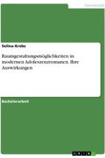 Raumgestaltungsmöglichkeiten in modernen Adoleszenzromanen. Ihre Auswirkungen af Selina Krebs