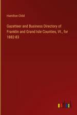 Gazetteer and Business Directory of Franklin and Grand Isle Counties, Vt., for 1882-83