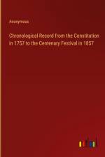 Chronological Record from the Constitution in 1757 to the Centenary Festival in 1857 af ANONYMOUS