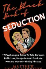 The Black Book of Seduction 17 Psychological Tricks To Talk, Conquer, Fall in Love, Manipulate and Dominate Men and Women + Flirting Phrases af Matthew Rymer Harrison