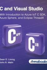 C and Visual Studio With Introduction to Azure IoT C SDK, Azure Sphere, and Eclipse ThreadX af Sean Liming