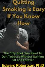 Quitting Smoking is Easy If You Know How The Only Book You Need To Quit Tobacco Without Gaining Fat and Forever af Edward Ph. D. Robertson