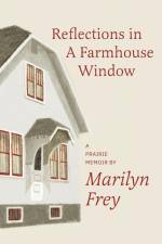Reflections in a Farmhouse Window af Marilyn Frey