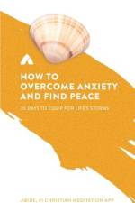 How to Overcome Anxiety and Find Peace af Abide