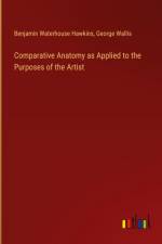 Comparative Anatomy as Applied to the Purposes of the Artist af Benjamin Waterhouse Hawkins