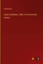 Luther Exhibition, 1883, in the Grenville Library af Anonymous