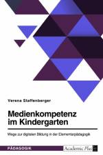 Medienkompetenz im Kindergarten. Wege zur digitalen Bildung in der Elementarpädagogik af Verena Staffenberger