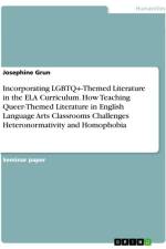 Incorporating LGBTQ+-Themed Literature in the ELA Curriculum. How Teaching Queer-Themed Literature in English Language Arts Classrooms Challenges Heteronormativity and Homophobia af Josephine Grun