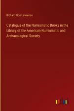 Catalogue of the Numismatic Books in the Library of the American Numismatic and Archaeological Society af Richard Hoe Lawrence