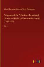 Catalogue of the Collection of Autograph Letters and Historical Documents Formed (1667-1675) af Alfred Morrison