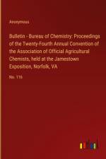 Bulletin - Bureau of Chemistry: Proceedings of the Twenty-Fourth Annual Convention of the Association of Official Agricultural Chemists, held at the Jamestown Exposition, Norfolk, VA af Anonymous